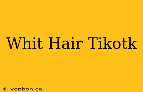 Whit Hair Tikotk