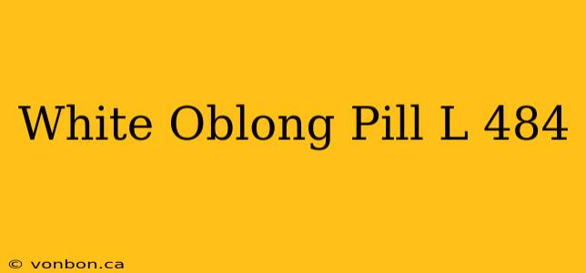 White Oblong Pill L 484