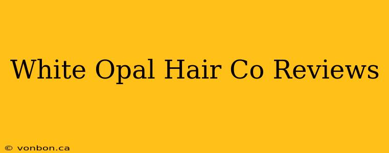 White Opal Hair Co Reviews