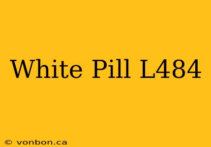 White Pill L484