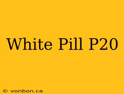 White Pill P20