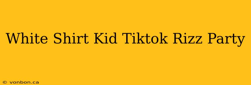 White Shirt Kid Tiktok Rizz Party