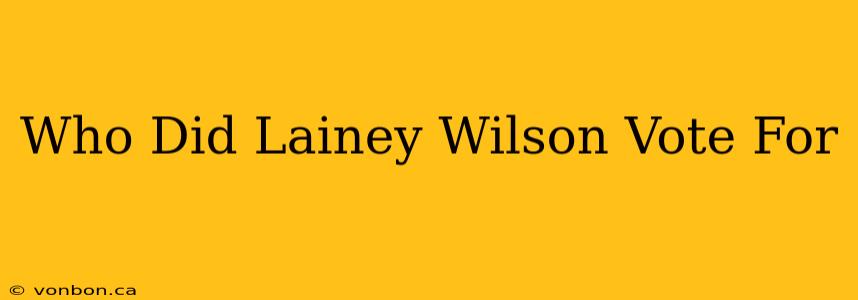 Who Did Lainey Wilson Vote For