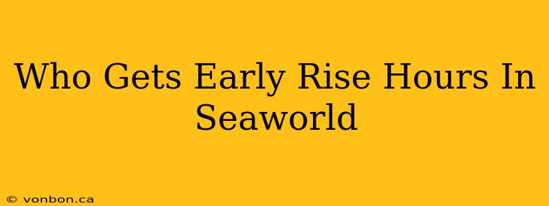 Who Gets Early Rise Hours In Seaworld