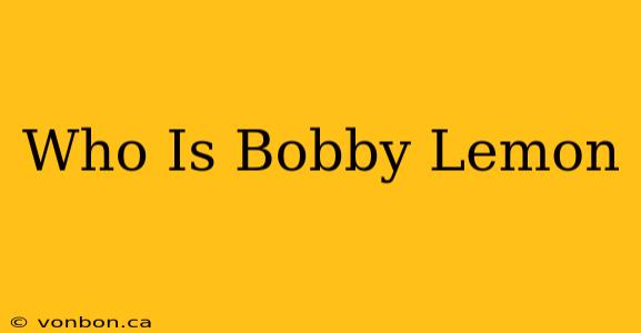 Who Is Bobby Lemon