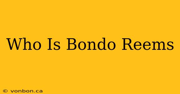 Who Is Bondo Reems