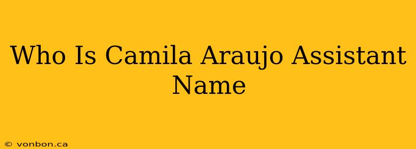 Who Is Camila Araujo Assistant Name