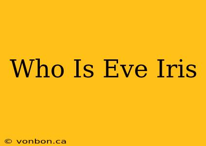 Who Is Eve Iris