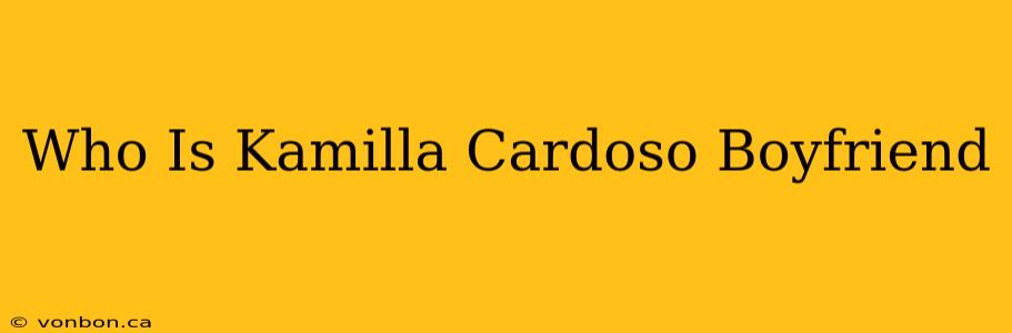 Who Is Kamilla Cardoso Boyfriend