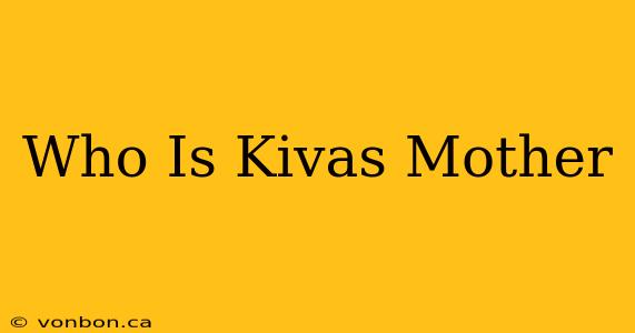 Who Is Kivas Mother