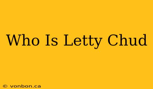 Who Is Letty Chud