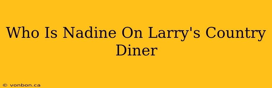 Who Is Nadine On Larry's Country Diner