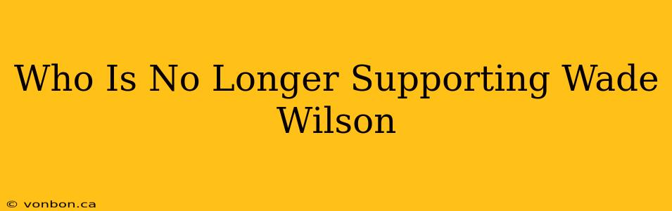 Who Is No Longer Supporting Wade Wilson