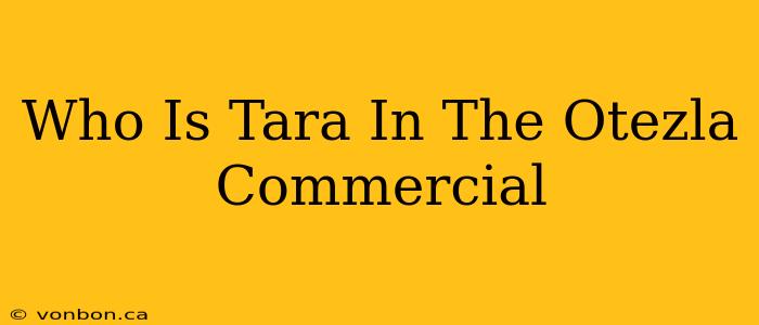 Who Is Tara In The Otezla Commercial