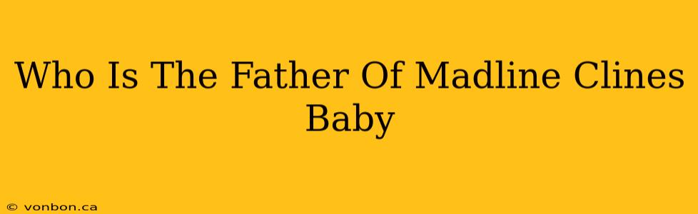 Who Is The Father Of Madline Clines Baby