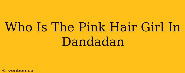 Who Is The Pink Hair Girl In Dandadan