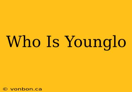 Who Is Younglo