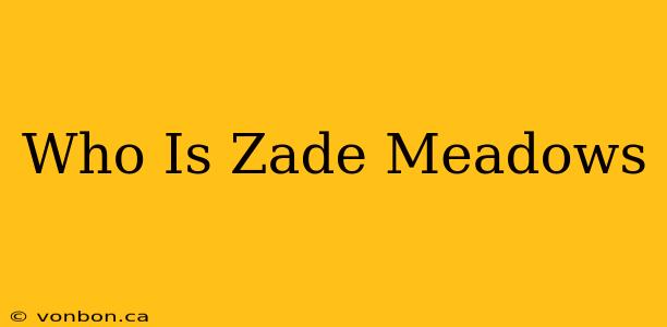 Who Is Zade Meadows