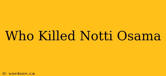 Who Killed Notti Osama