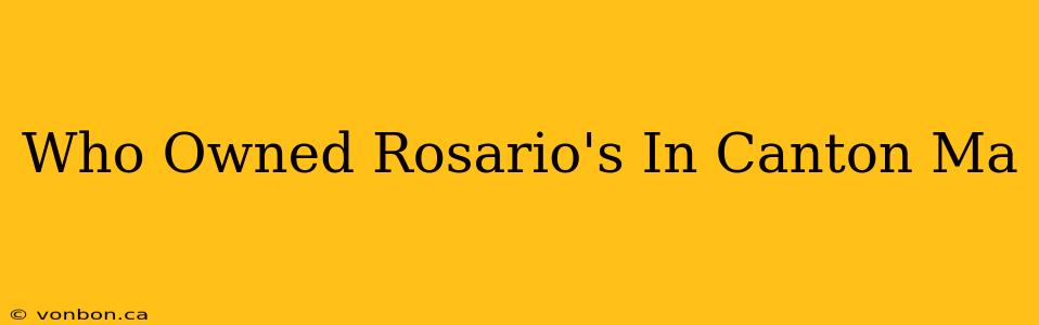 Who Owned Rosario's In Canton Ma