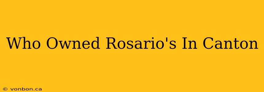 Who Owned Rosario's In Canton