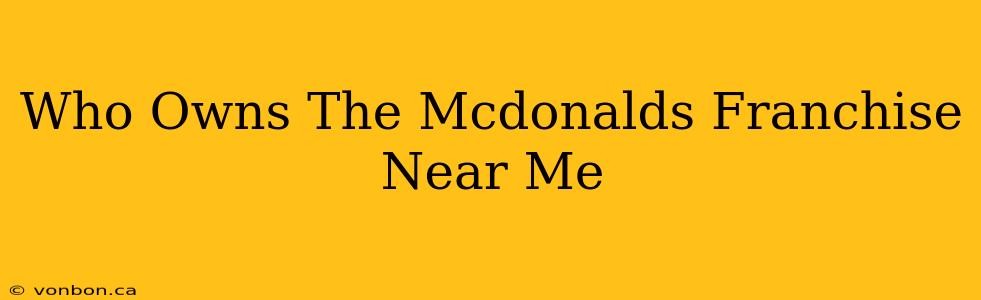 Who Owns The Mcdonalds Franchise Near Me