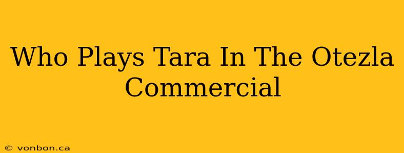 Who Plays Tara In The Otezla Commercial