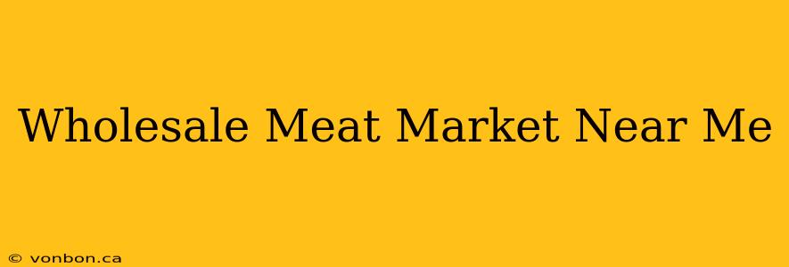 Wholesale Meat Market Near Me