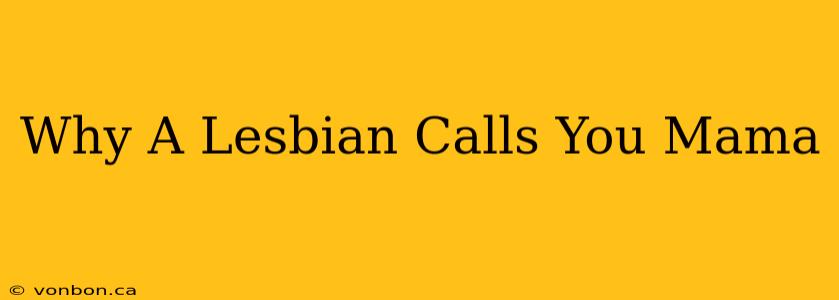 Why A Lesbian Calls You Mama