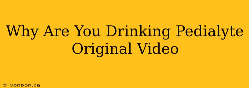 Why Are You Drinking Pedialyte Original Video