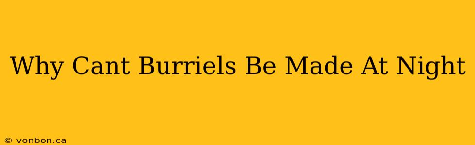 Why Cant Burriels Be Made At Night