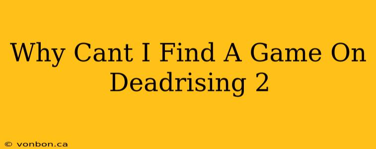 Why Cant I Find A Game On Deadrising 2