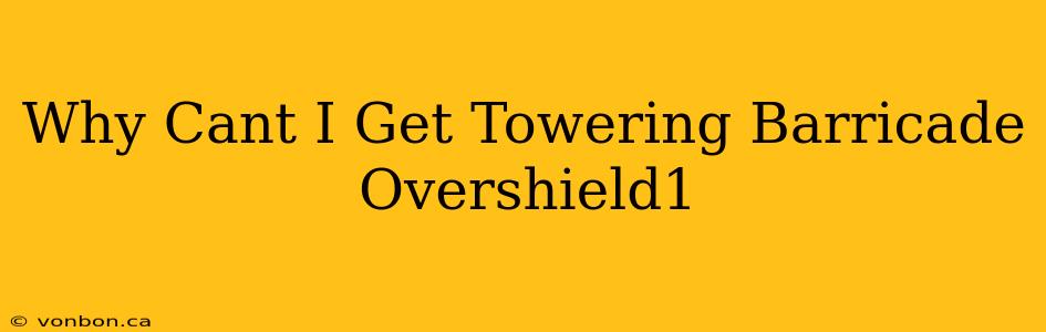 Why Cant I Get Towering Barricade Overshield1