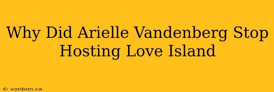 Why Did Arielle Vandenberg Stop Hosting Love Island