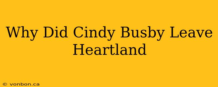 Why Did Cindy Busby Leave Heartland