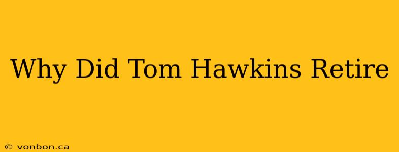 Why Did Tom Hawkins Retire