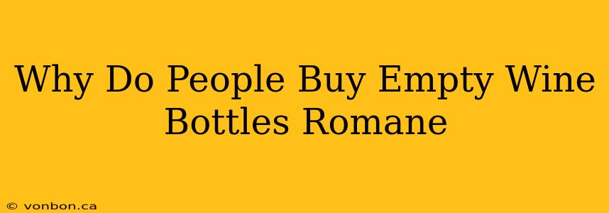 Why Do People Buy Empty Wine Bottles Romane