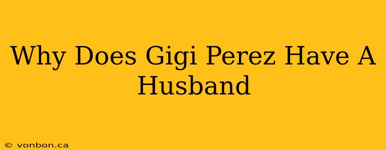 Why Does Gigi Perez Have A Husband