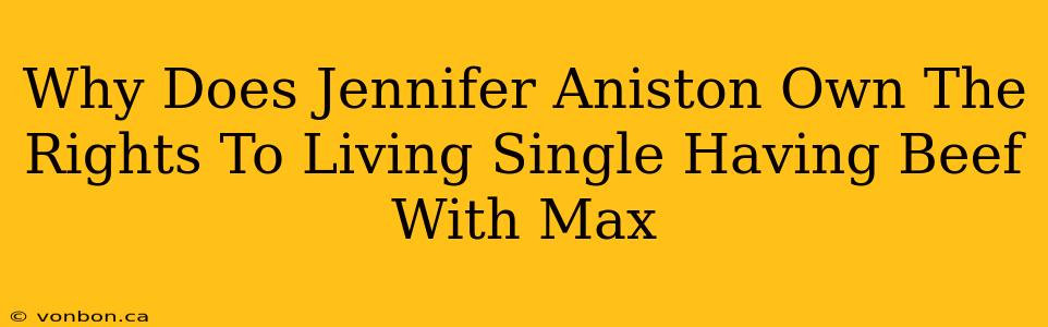 Why Does Jennifer Aniston Own The Rights To Living Single Having Beef With Max