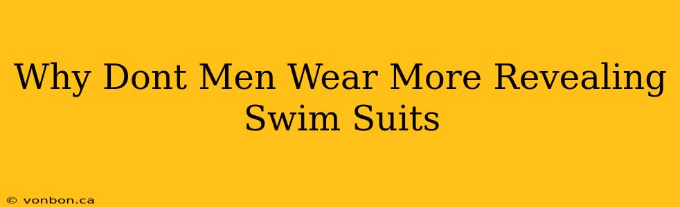 Why Dont Men Wear More Revealing Swim Suits