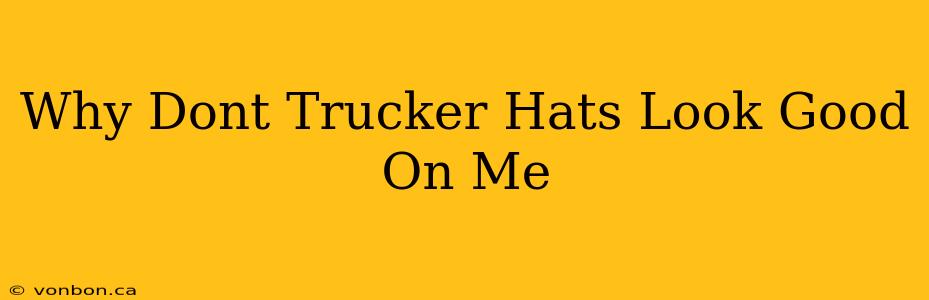 Why Dont Trucker Hats Look Good On Me