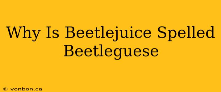 Why Is Beetlejuice Spelled Beetleguese