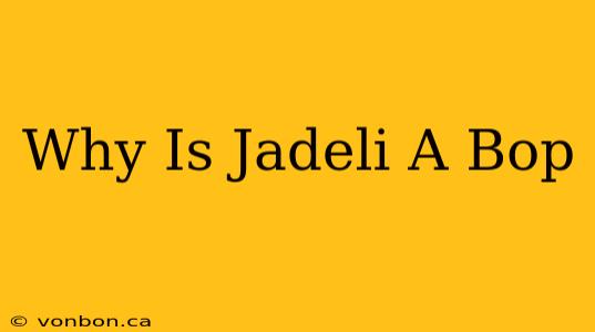 Why Is Jadeli A Bop