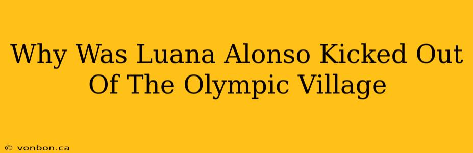 Why Was Luana Alonso Kicked Out Of The Olympic Village