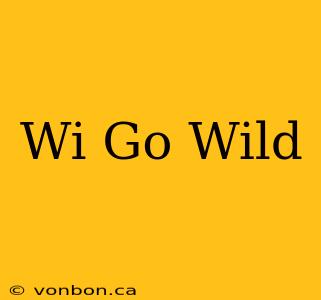 Wi Go Wild