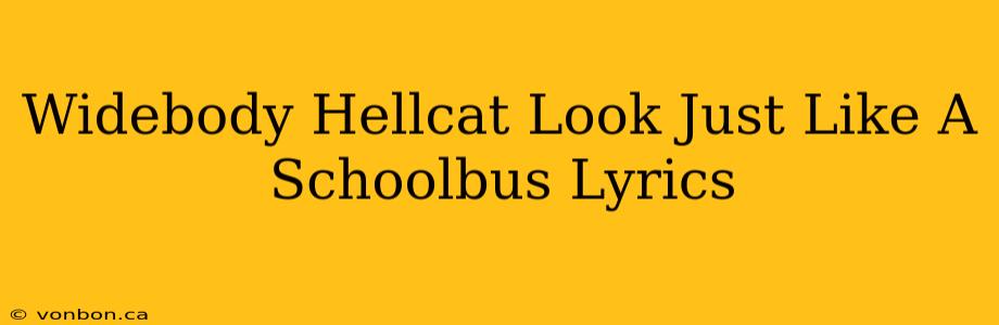 Widebody Hellcat Look Just Like A Schoolbus Lyrics