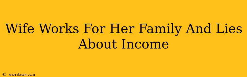 Wife Works For Her Family And Lies About Income