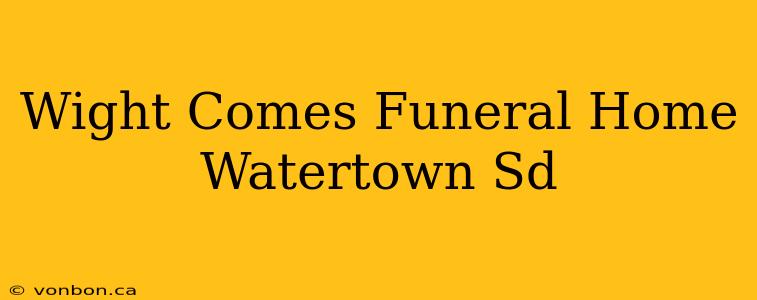 Wight Comes Funeral Home Watertown Sd