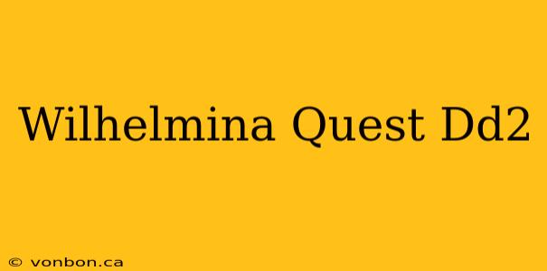 Wilhelmina Quest Dd2