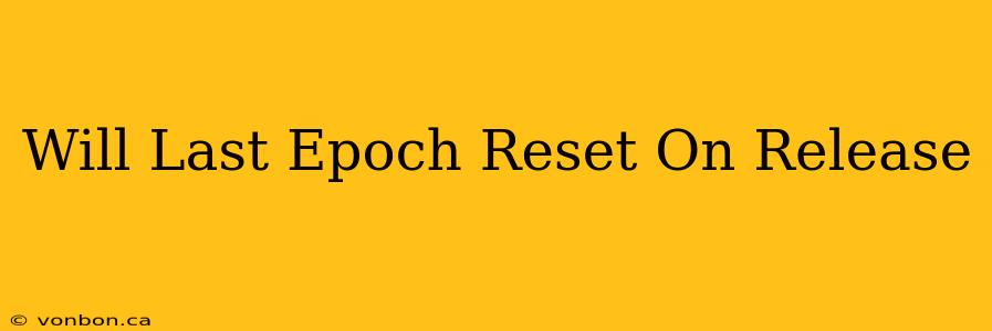 Will Last Epoch Reset On Release